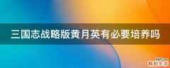 三国志战略版黄月英有必要培养吗