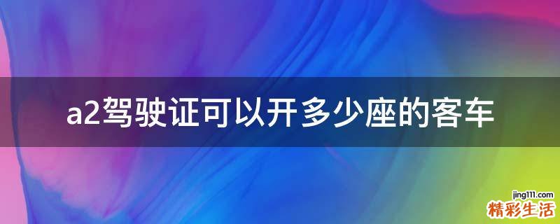 a2驾驶证可以开多少座的客车