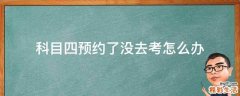 科目四预约了没去考怎么办