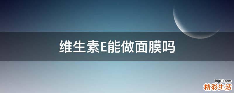 维生素E能做面膜吗