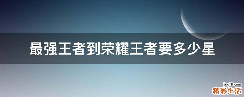 最强王者到荣耀王者要多少星
