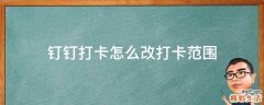 钉钉打卡怎么改打卡范围