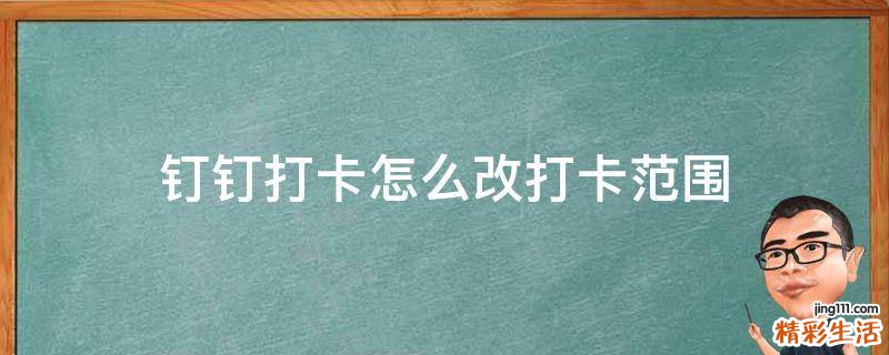 钉钉打卡怎么改打卡范围