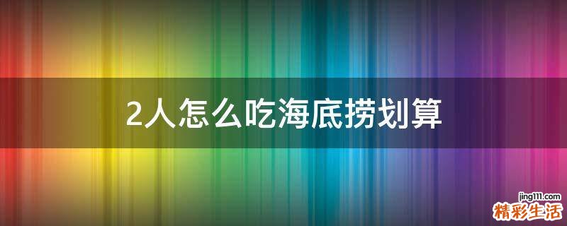 2人怎么吃海底捞划算