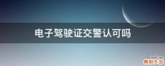 电子驾驶证交警认可吗