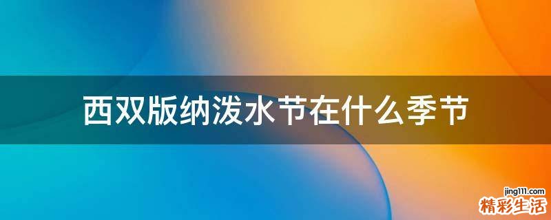 西双版纳泼水节在什么季节