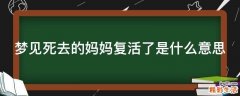 梦见死去的妈妈复活了是什么意思