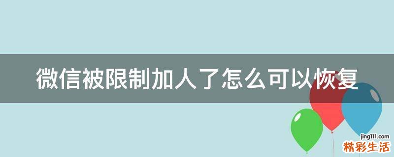 微信被限制加人了怎么可以恢复