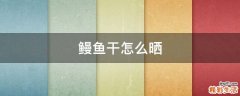 鳗鱼干怎么晒