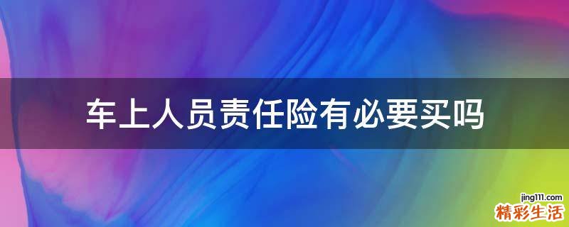 车上人员责任险有必要买吗