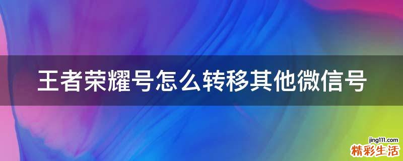 王者荣耀号怎么转移其他微信号