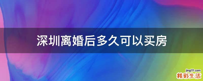 深圳离婚后多久可以买房