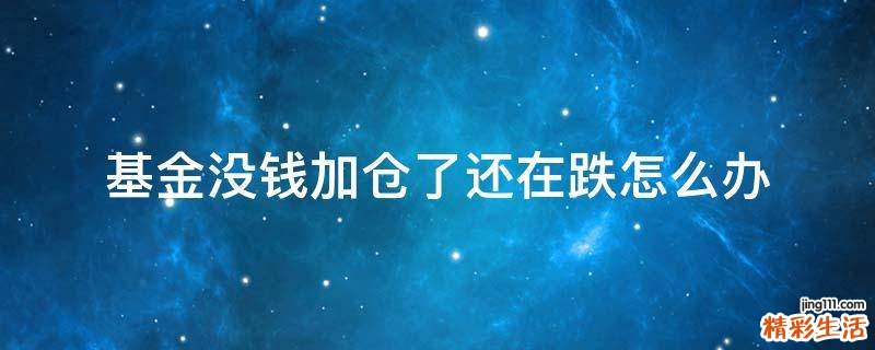 基金没钱加仓了还在跌怎么办