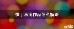 快手私密作品怎么解除