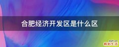 合肥经济开发区是什么区