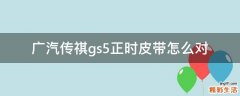 广汽传祺gs5正时皮带怎么对