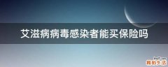 艾滋病病毒感染者能买保险吗