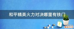和平精英火力对决哪里有铁门