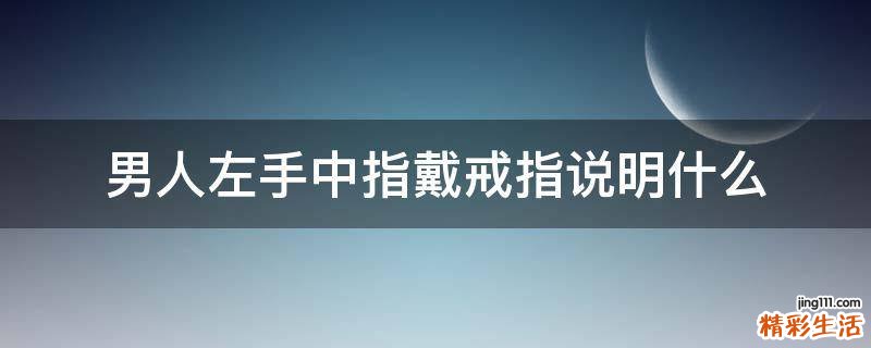 男人左手中指戴戒指说明什么