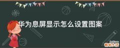 华为息屏显示怎么设置图案