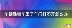 车钥匙锁车里了车门打不开怎么办