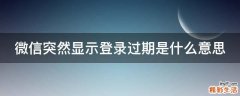 微信突然显示登录过期是什么意思