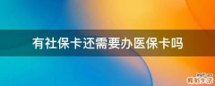 有社保卡还需要办医保卡吗