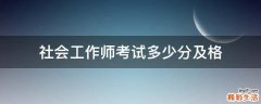 社会工作师考试多少分及格