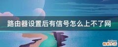 路由器设置后有信号怎么上不了网