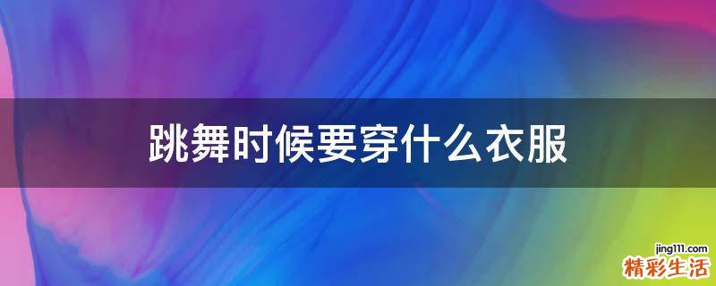跳舞时候要穿什么衣服