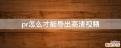 pr怎么才能导出高清视频