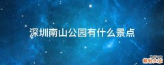 深圳南山公园有什么景点