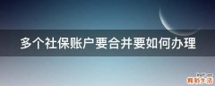多个社保账户要合并要如何办理