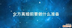 女方离婚前要做什么准备