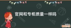 官网和专柜质量一样吗