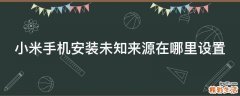 小米手机安装未知来源在哪里设置