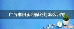 广汽本田凌派保养灯怎么归零