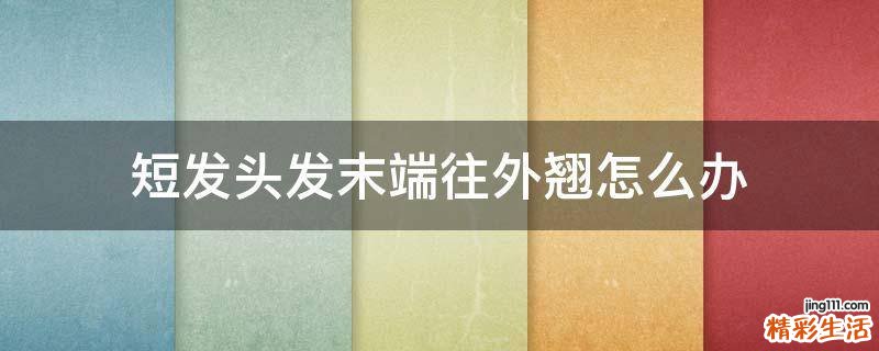 短发头发末端往外翘怎么办