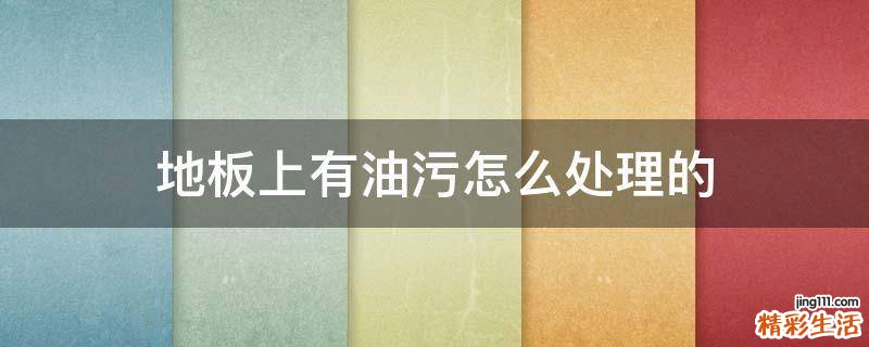 地板上有油污怎么处理的