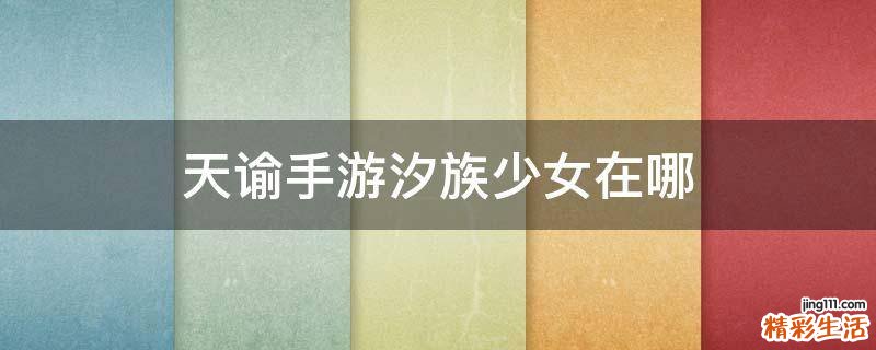 天谕手游汐族少女在哪