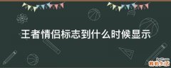 王者情侣标志到什么时候显示