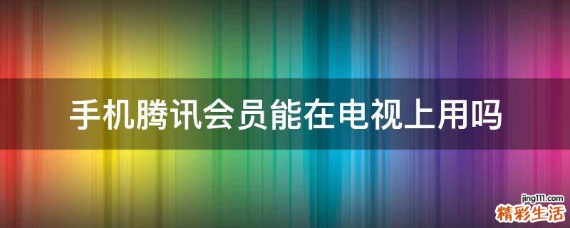 手机腾讯会员能在电视上用吗