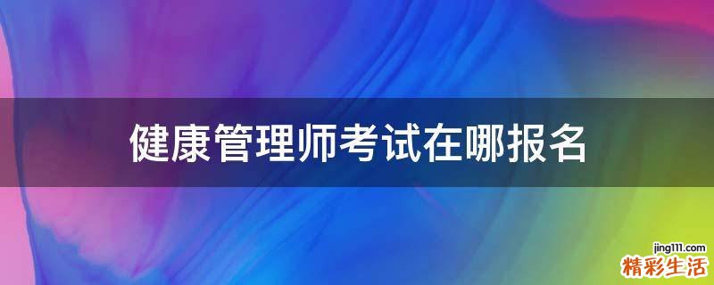 健康管理师考试在哪报名