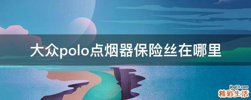 大众polo点烟器保险丝在哪里