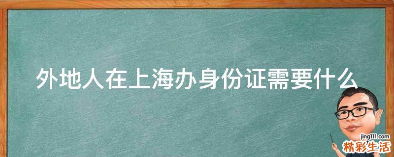 外地人在上海办身份证需要什么