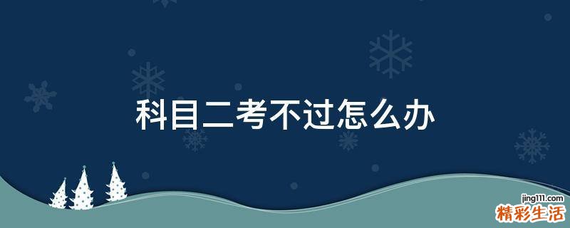 科目二考不过怎么办