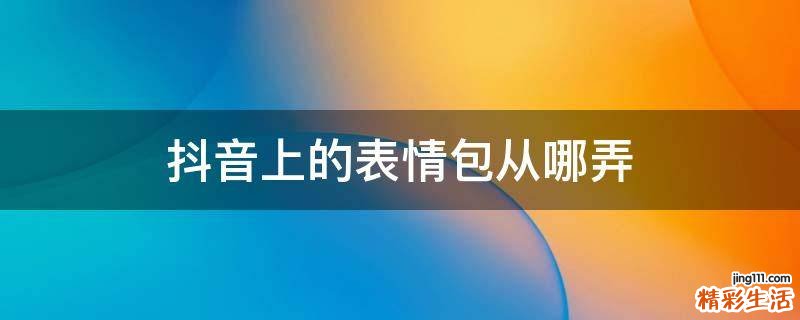 抖音上的表情包从哪弄