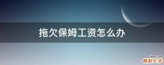 拖欠保姆工资怎么办