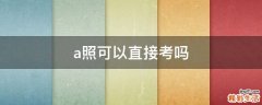 a照可以直接考吗