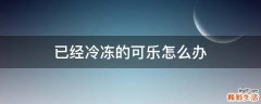 已经冷冻的可乐怎么办